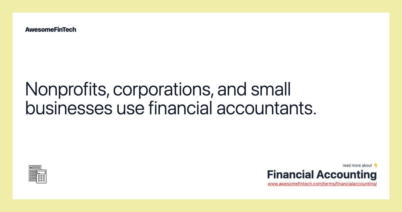 Nonprofits, corporations, and small businesses use financial accountants.