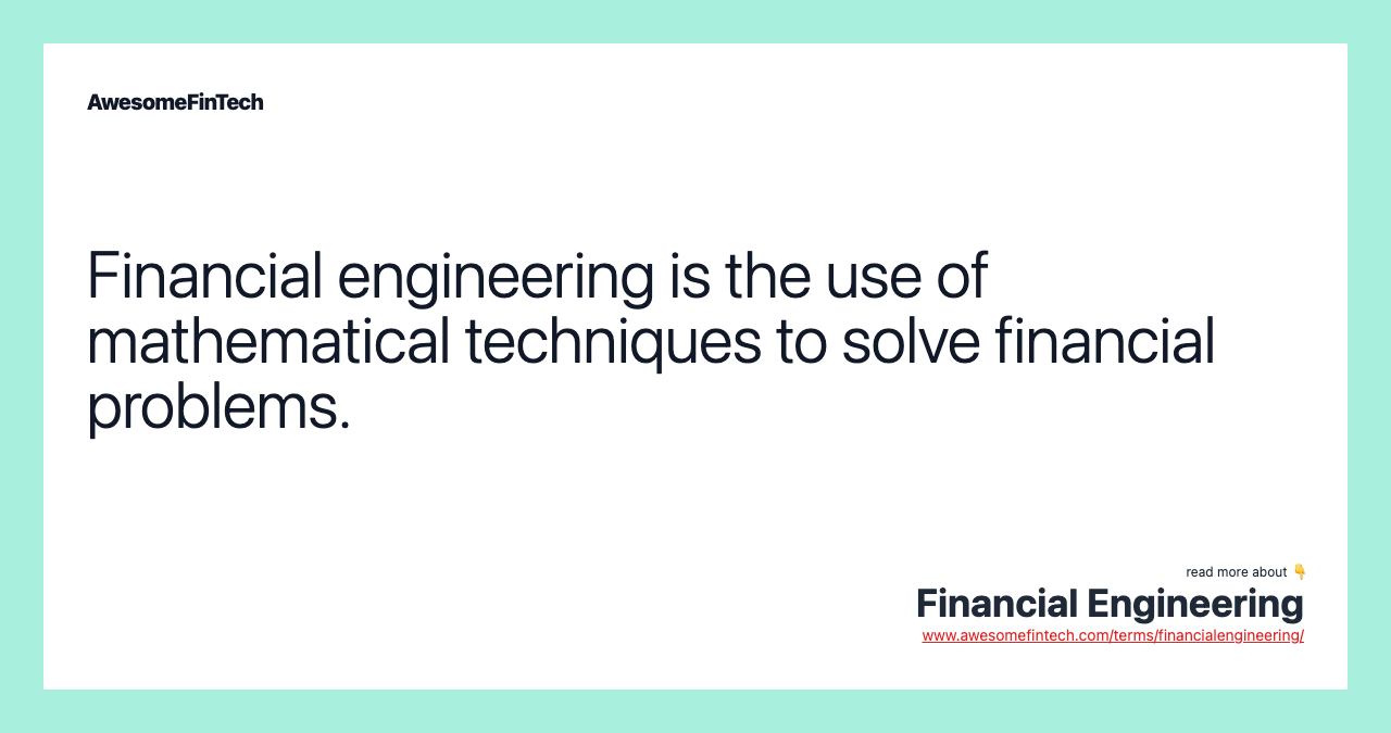 Financial engineering is the use of mathematical techniques to solve financial problems.