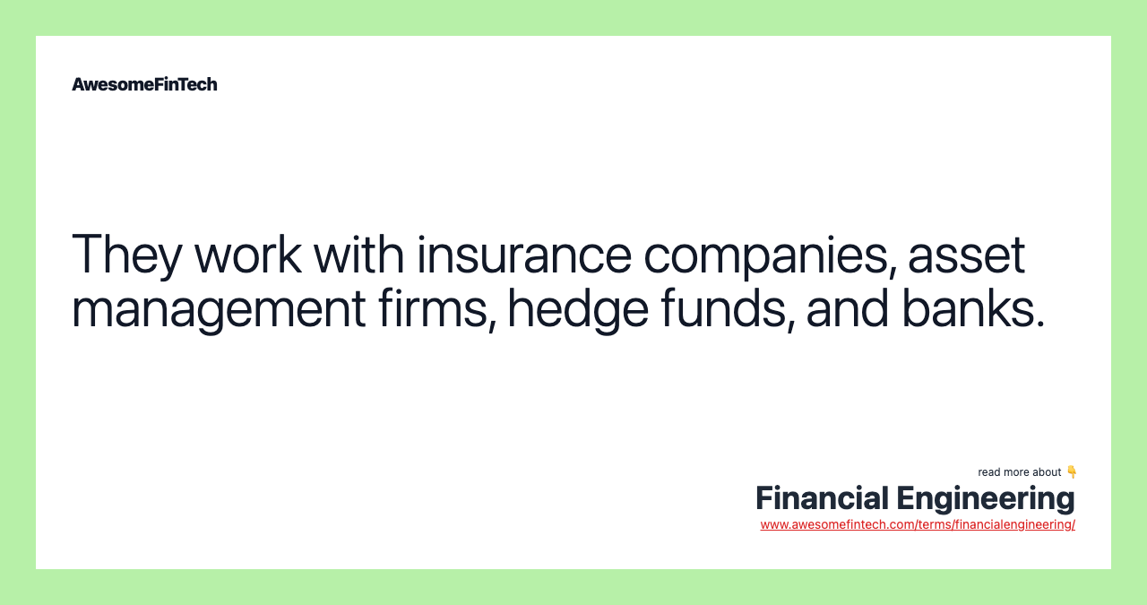 They work with insurance companies, asset management firms, hedge funds, and banks.