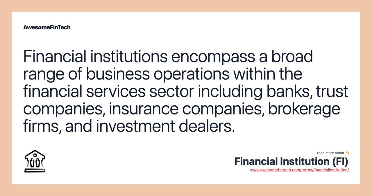 Financial institutions encompass a broad range of business operations within the financial services sector including banks, trust companies, insurance companies, brokerage firms, and investment dealers.