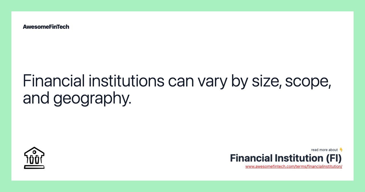 Financial institutions can vary by size, scope, and geography.