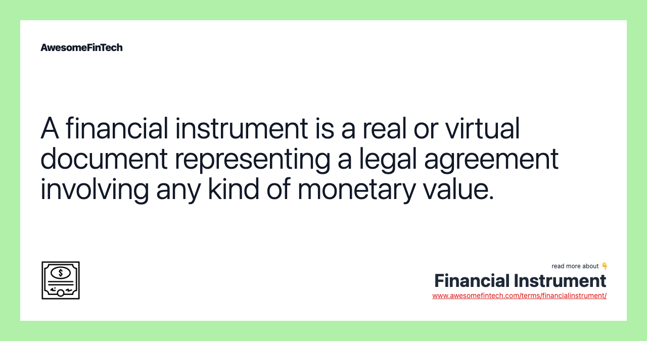 A financial instrument is a real or virtual document representing a legal agreement involving any kind of monetary value.
