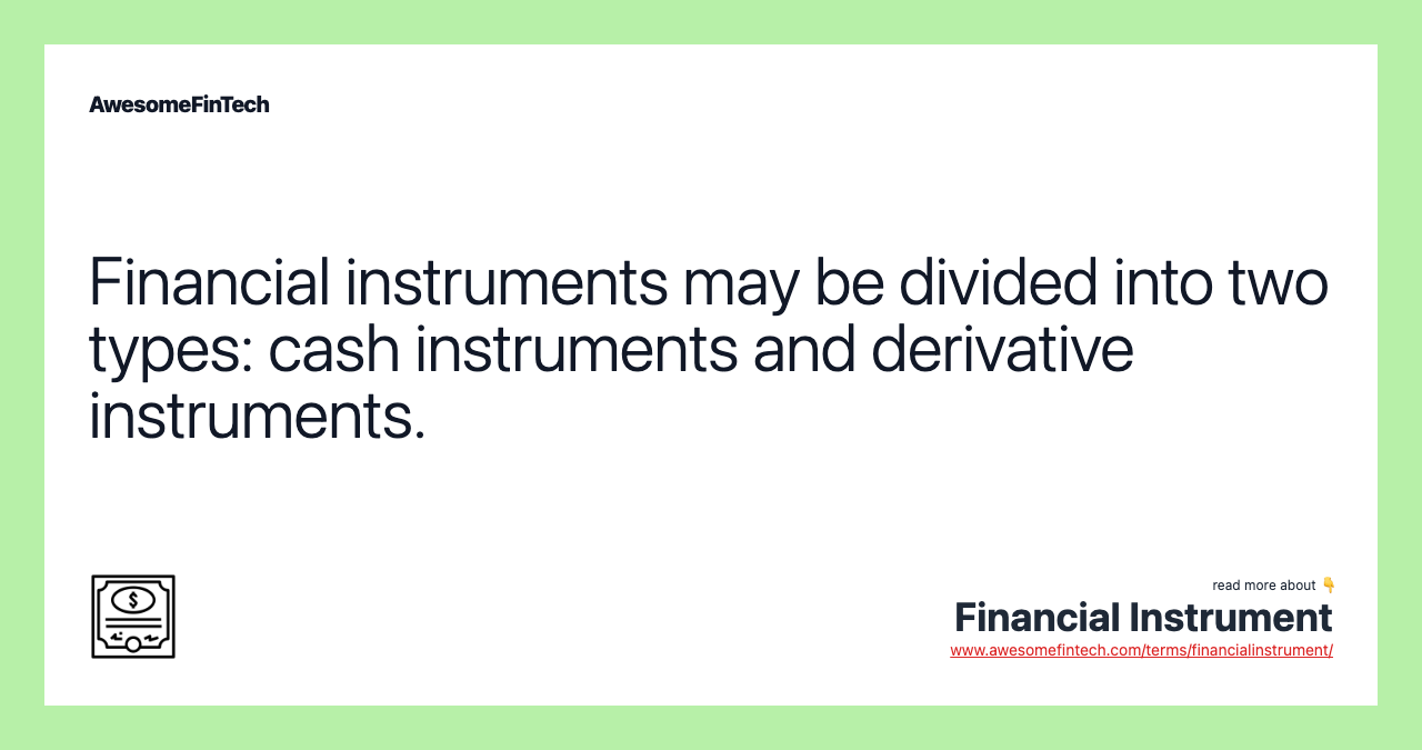 Financial instruments may be divided into two types: cash instruments and derivative instruments.