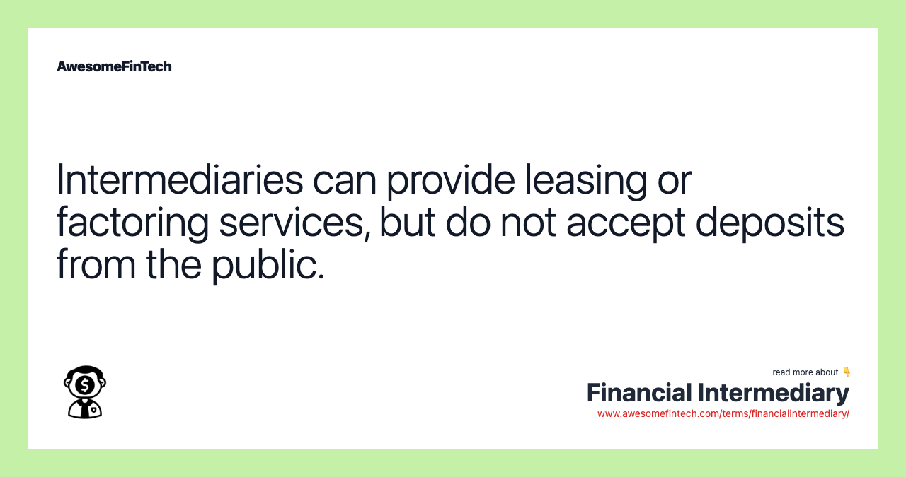 Intermediaries can provide leasing or factoring services, but do not accept deposits from the public.