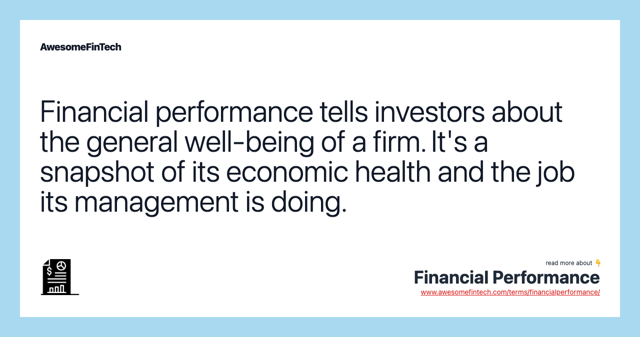 Financial performance tells investors about the general well-being of a firm. It's a snapshot of its economic health and the job its management is doing.