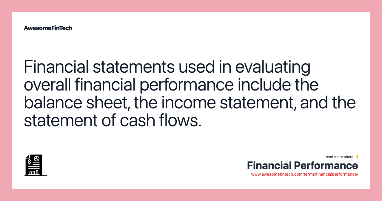 Financial statements used in evaluating overall financial performance include the balance sheet, the income statement, and the statement of cash flows.