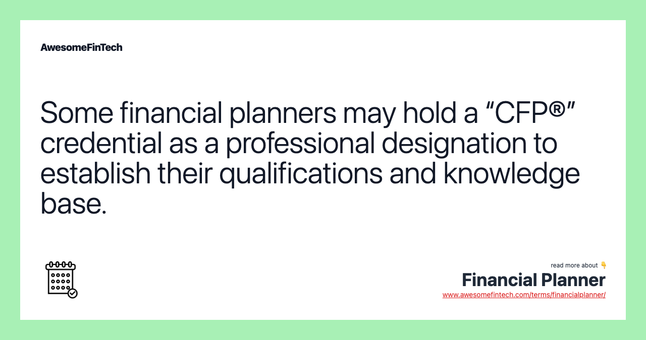 Some financial planners may hold a “CFP®” credential as a professional designation to establish their qualifications and knowledge base.