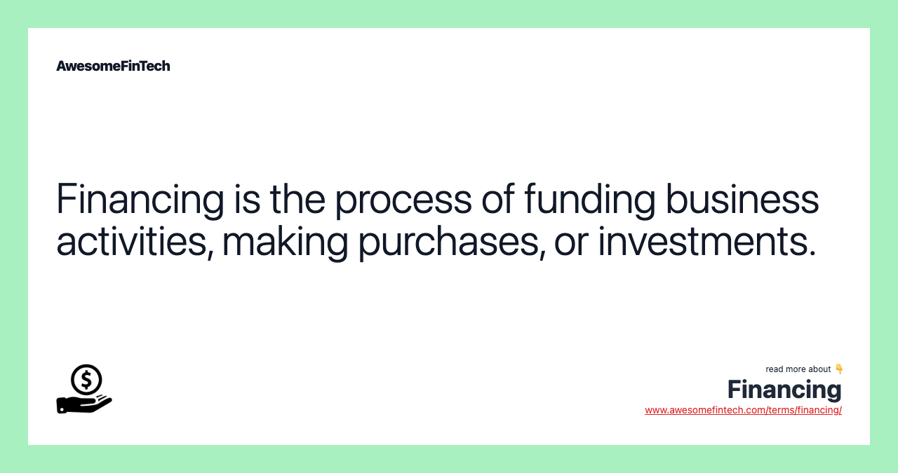 Financing is the process of funding business activities, making purchases, or investments.