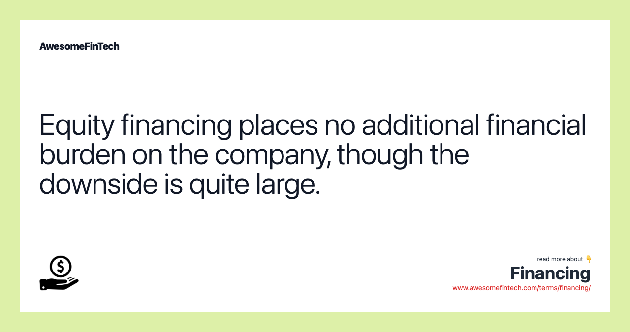 Equity financing places no additional financial burden on the company, though the downside is quite large.