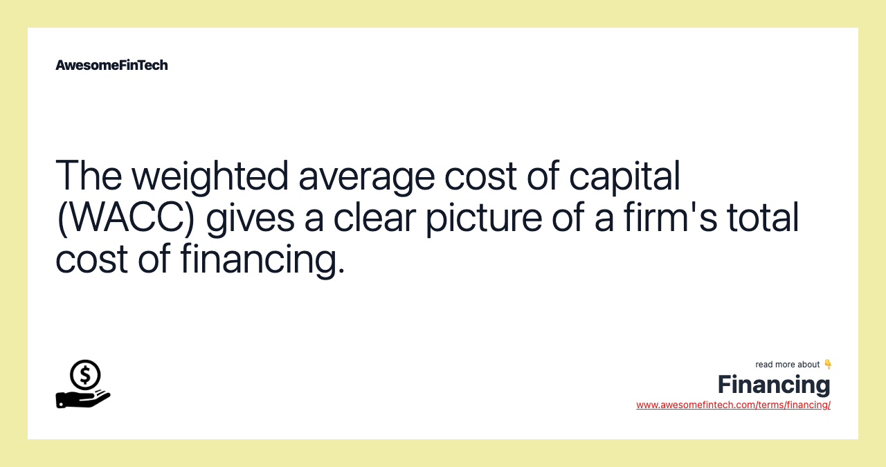 The weighted average cost of capital (WACC) gives a clear picture of a firm's total cost of financing.