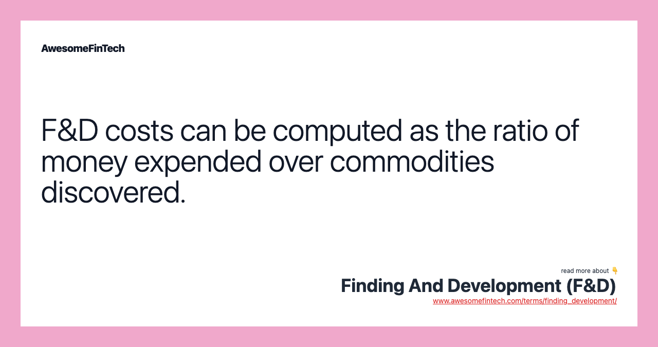 F&D costs can be computed as the ratio of money expended over commodities discovered.