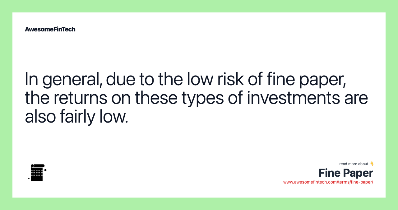 In general, due to the low risk of fine paper, the returns on these types of investments are also fairly low.
