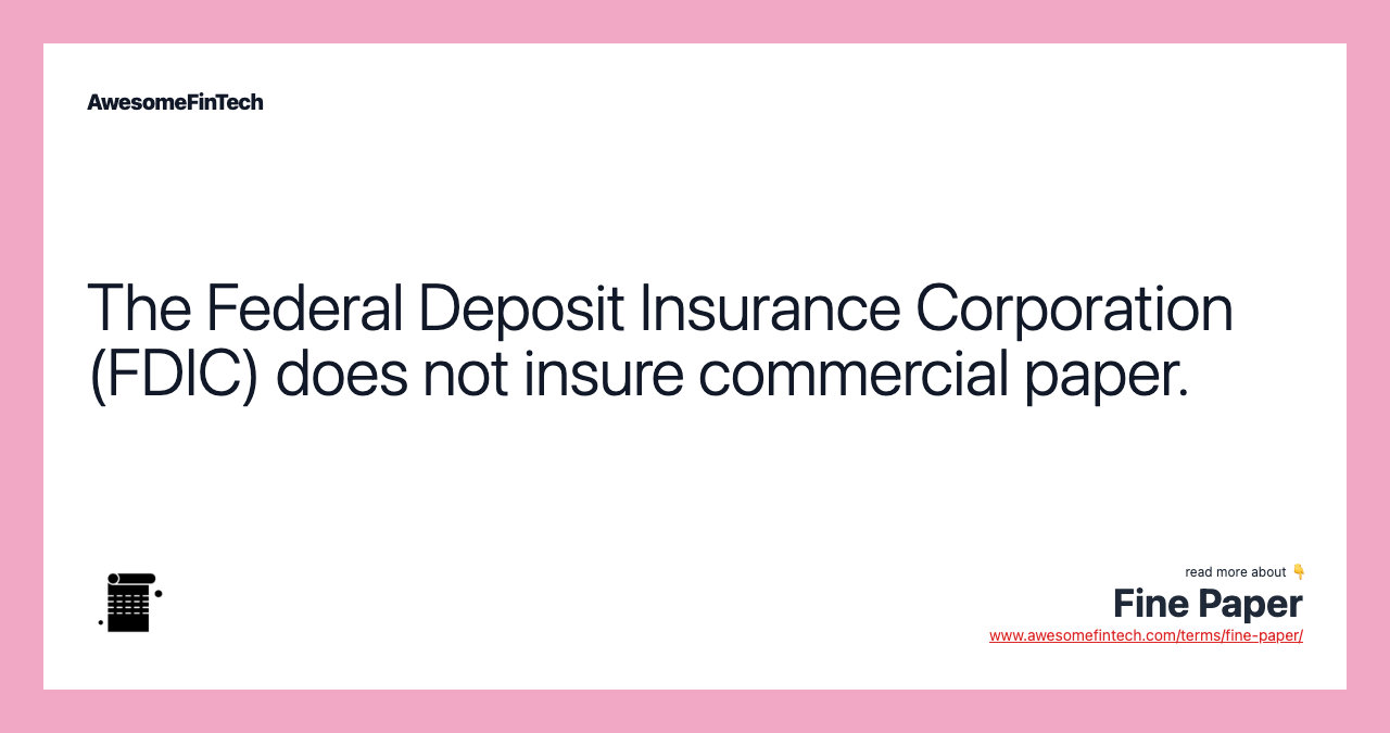 The Federal Deposit Insurance Corporation (FDIC) does not insure commercial paper.