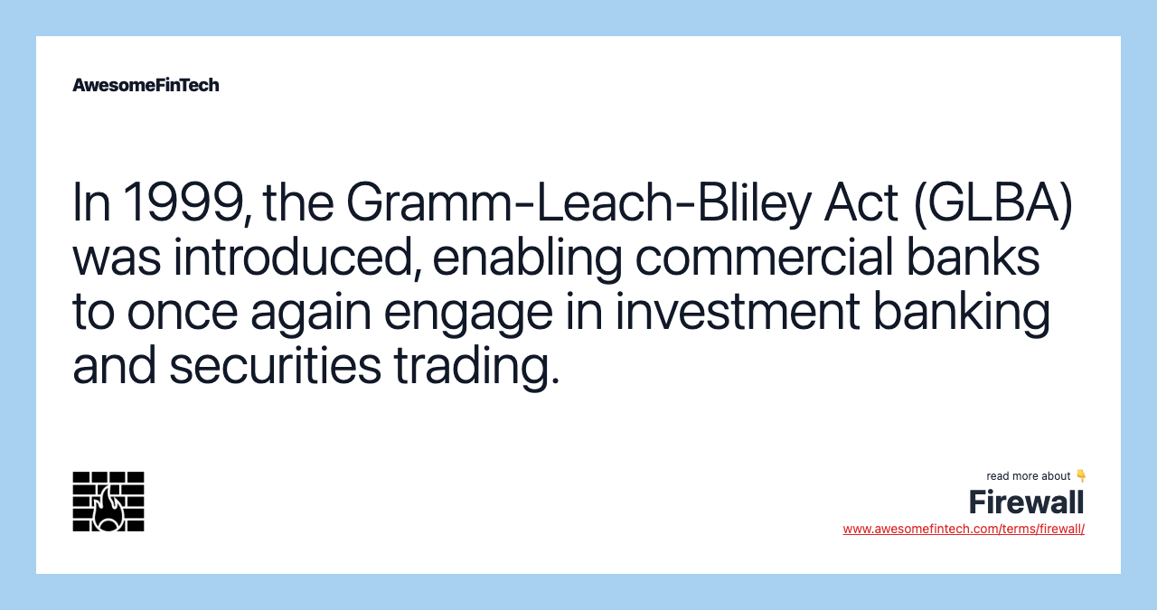 In 1999, the Gramm-Leach-Bliley Act (GLBA) was introduced, enabling commercial banks to once again engage in investment banking and securities trading.