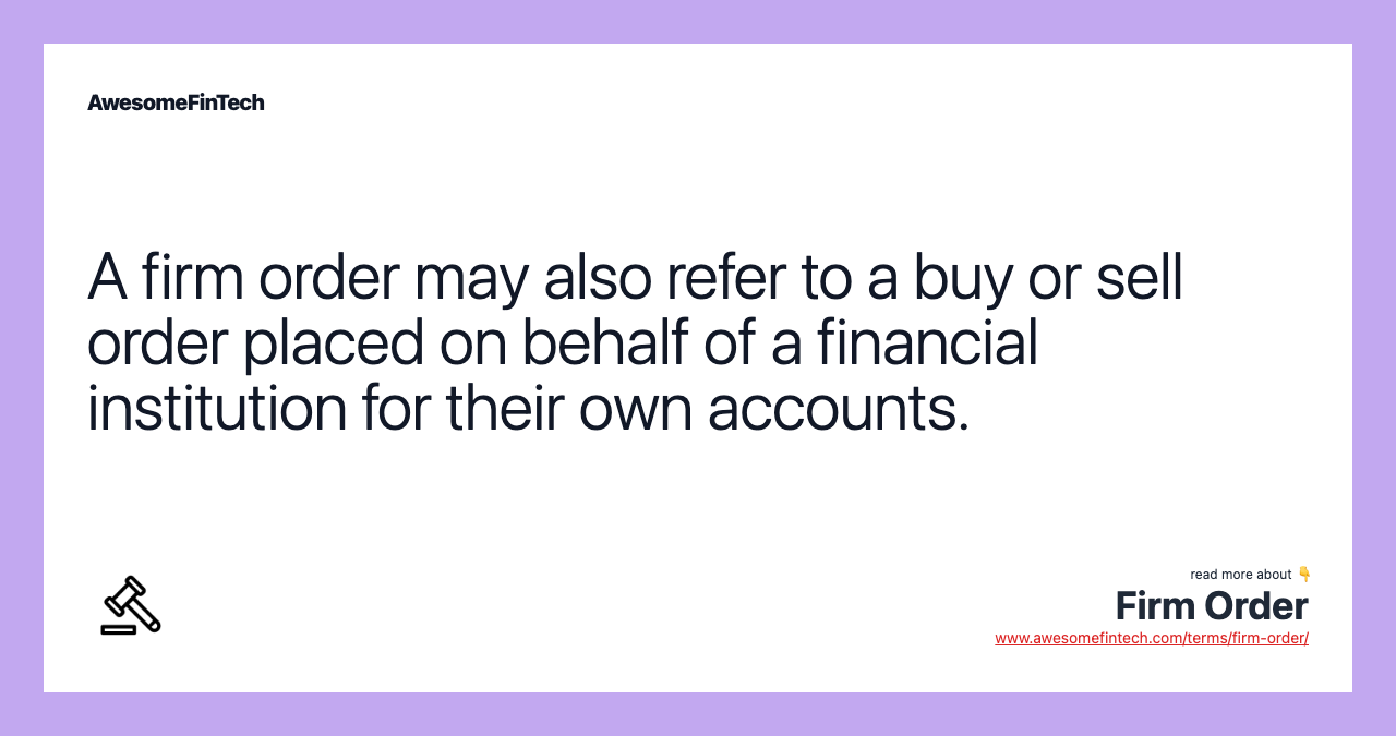 A firm order may also refer to a buy or sell order placed on behalf of a financial institution for their own accounts.