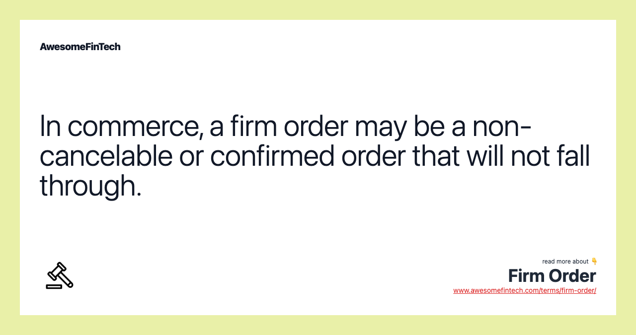 In commerce, a firm order may be a non-cancelable or confirmed order that will not fall through.