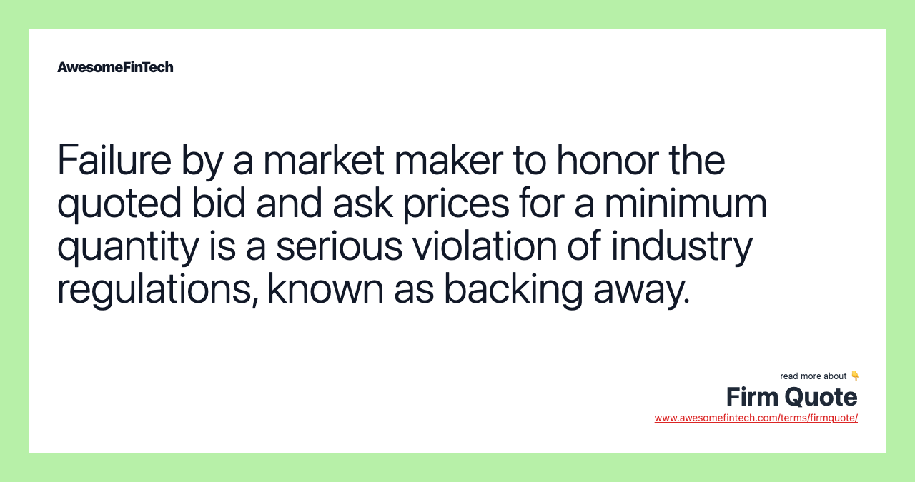 Failure by a market maker to honor the quoted bid and ask prices for a minimum quantity is a serious violation of industry regulations, known as backing away.