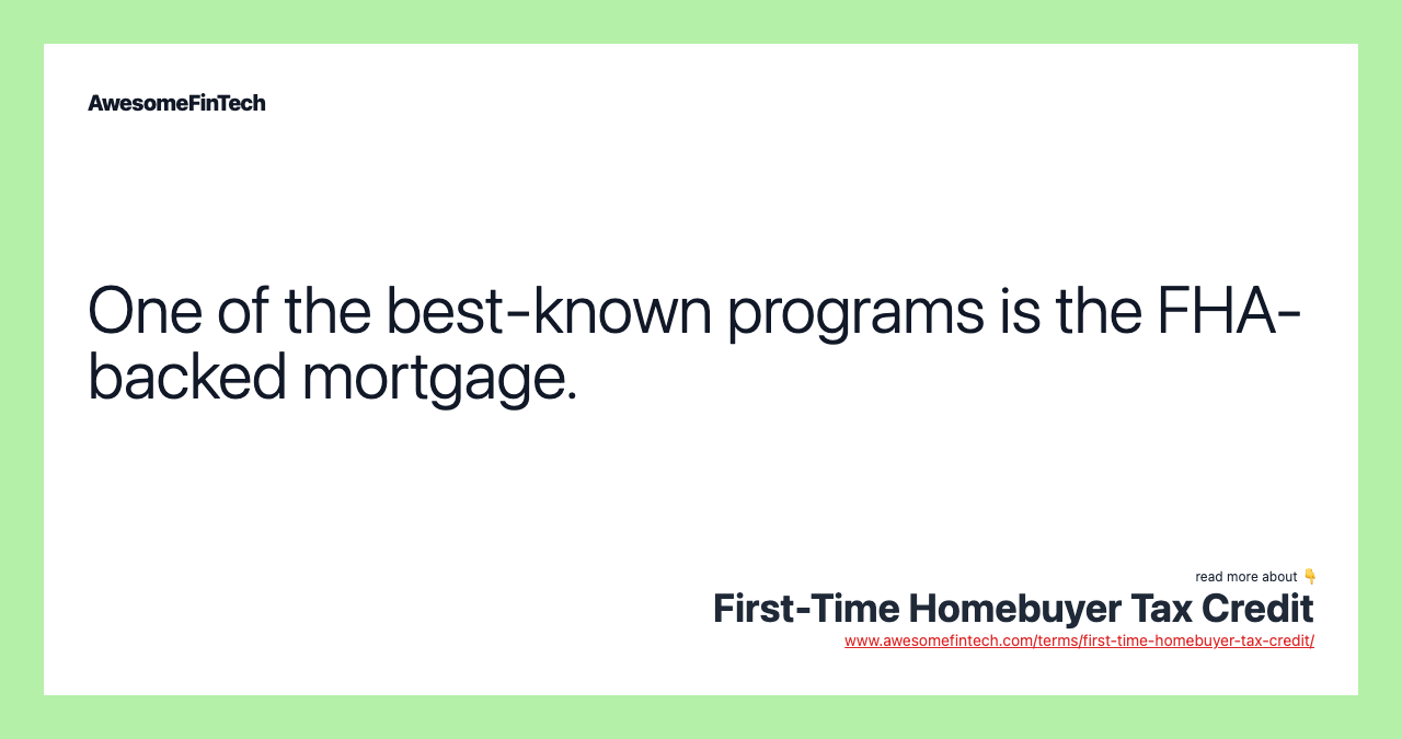 One of the best-known programs is the FHA-backed mortgage.