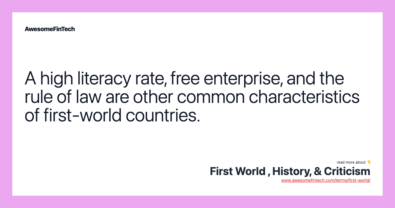 A high literacy rate, free enterprise, and the rule of law are other common characteristics of first-world countries.