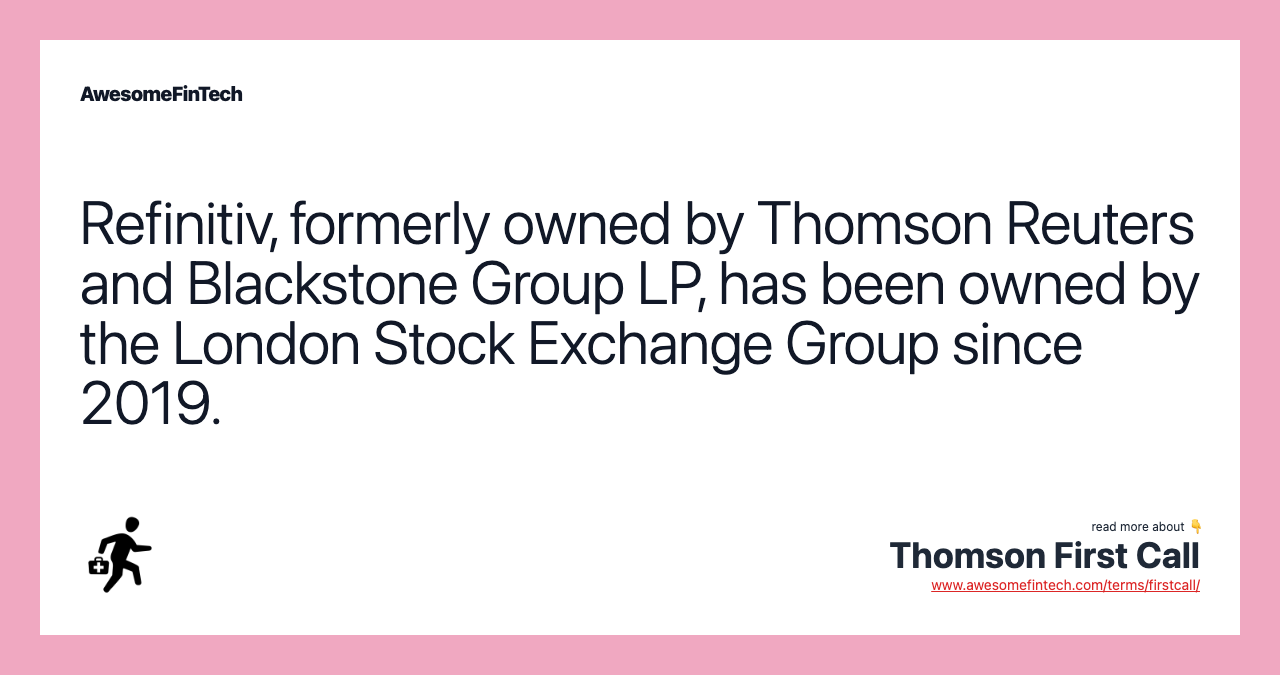 Refinitiv, formerly owned by Thomson Reuters and Blackstone Group LP, has been owned by the London Stock Exchange Group since 2019.