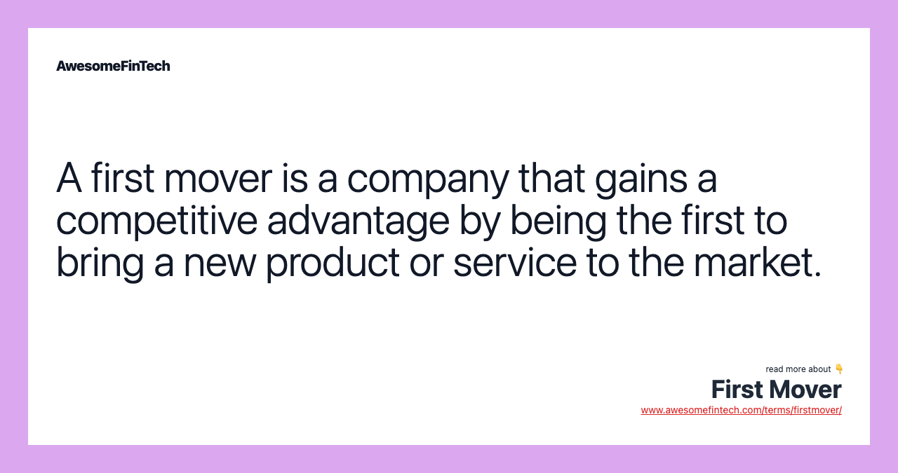 A first mover is a company that gains a competitive advantage by being the first to bring a new product or service to the market.