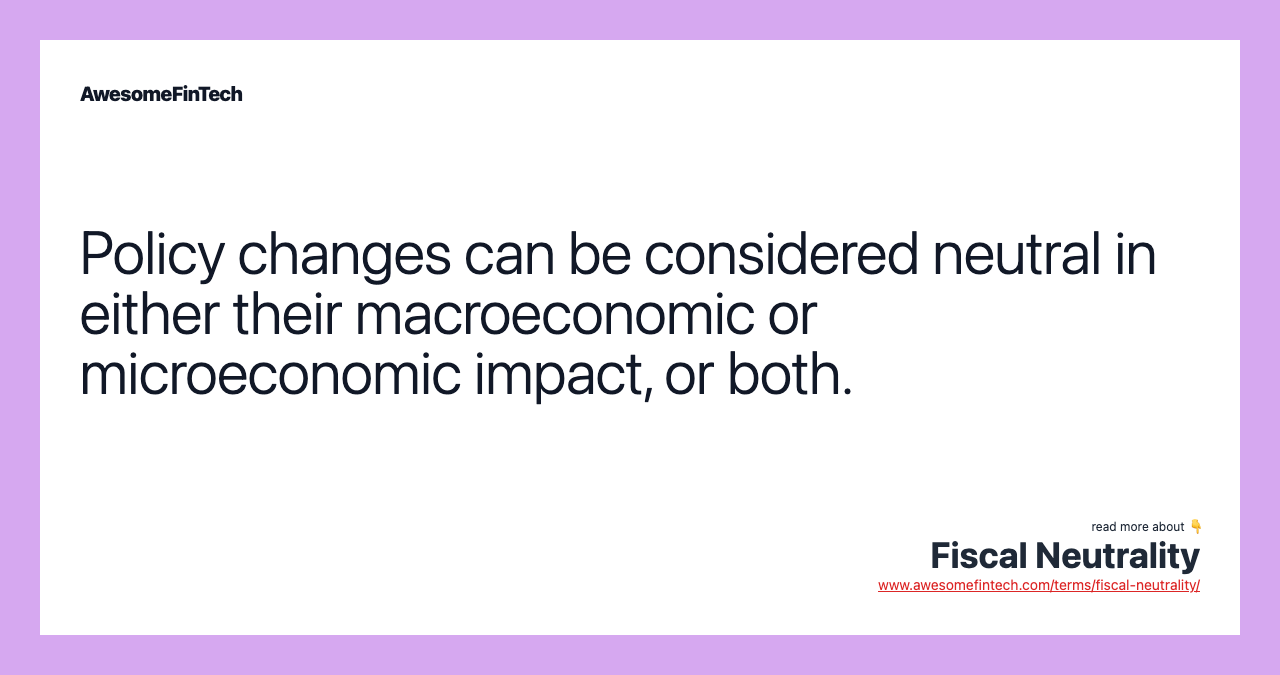 Policy changes can be considered neutral in either their macroeconomic or microeconomic impact, or both.