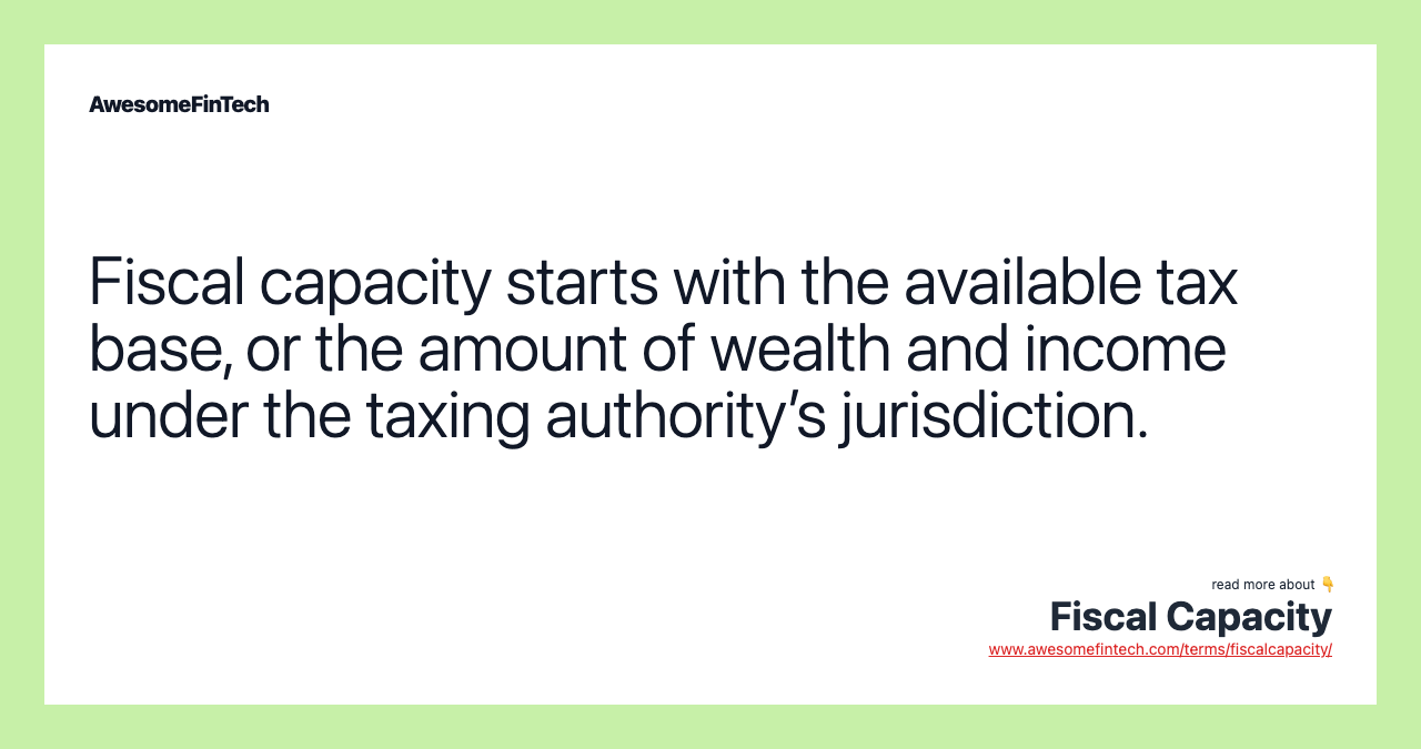 Fiscal capacity starts with the available tax base, or the amount of wealth and income under the taxing authority’s jurisdiction.