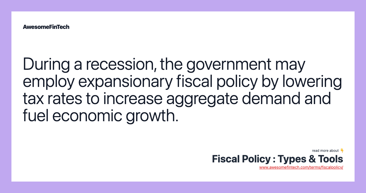 During a recession, the government may employ expansionary fiscal policy by lowering tax rates to increase aggregate demand and fuel economic growth.