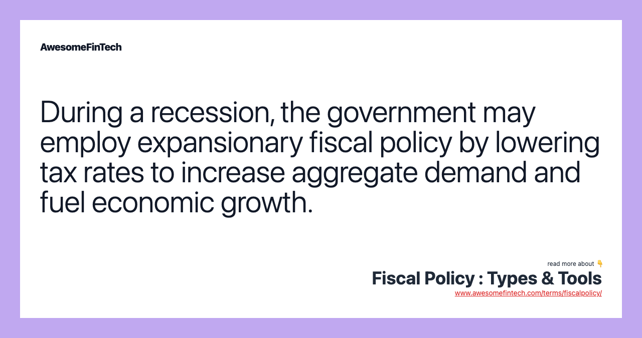 During a recession, the government may employ expansionary fiscal policy by lowering tax rates to increase aggregate demand and fuel economic growth.