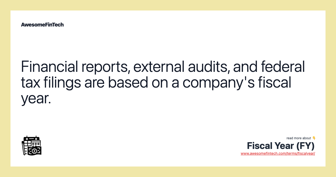 Financial reports, external audits, and federal tax filings are based on a company's fiscal year.