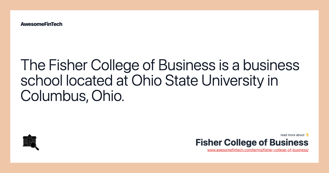 The Fisher College of Business is a business school located at Ohio State University in Columbus, Ohio.