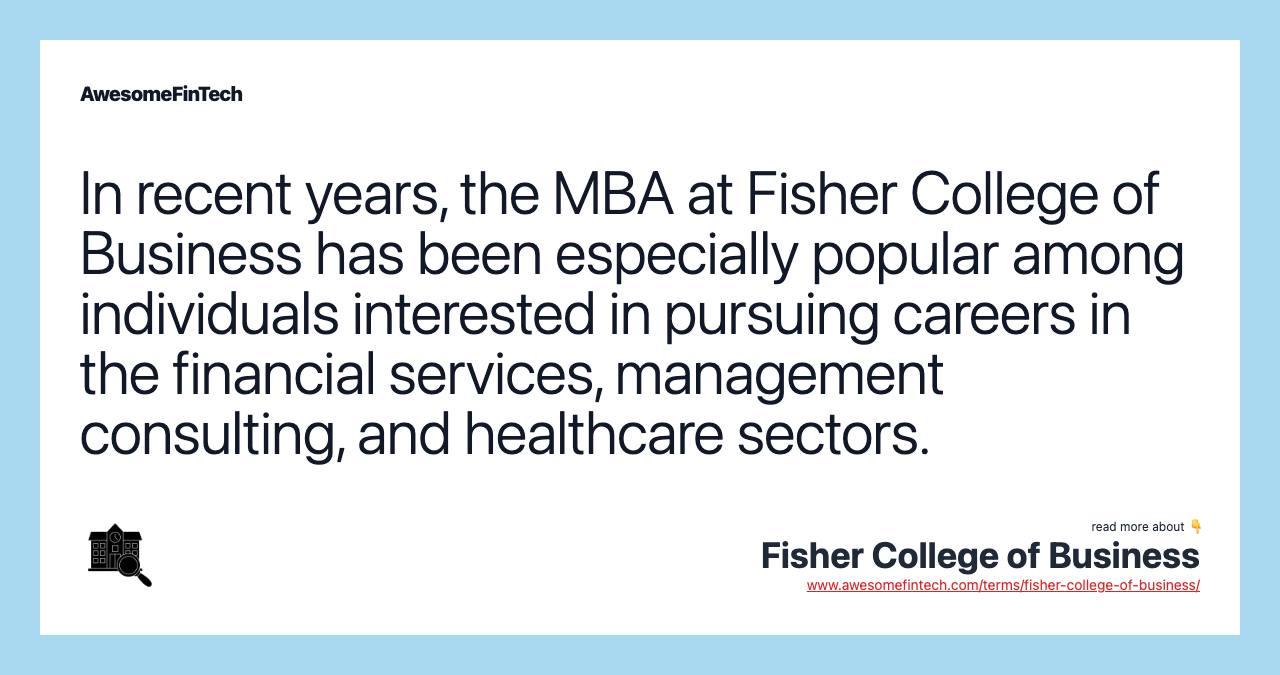 In recent years, the MBA at Fisher College of Business has been especially popular among individuals interested in pursuing careers in the financial services, management consulting, and healthcare sectors.