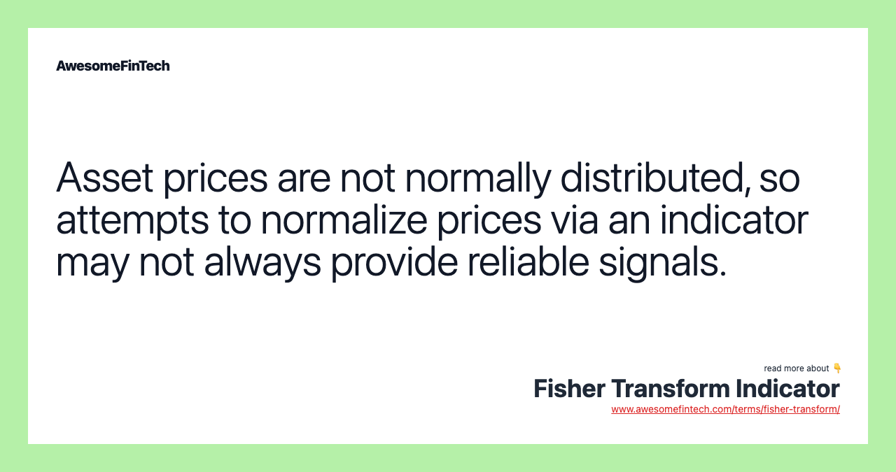 Asset prices are not normally distributed, so attempts to normalize prices via an indicator may not always provide reliable signals.