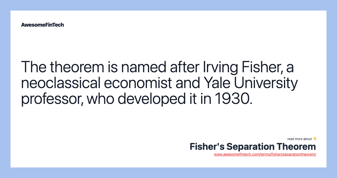 The theorem is named after Irving Fisher, a neoclassical economist and Yale University professor, who developed it in 1930.