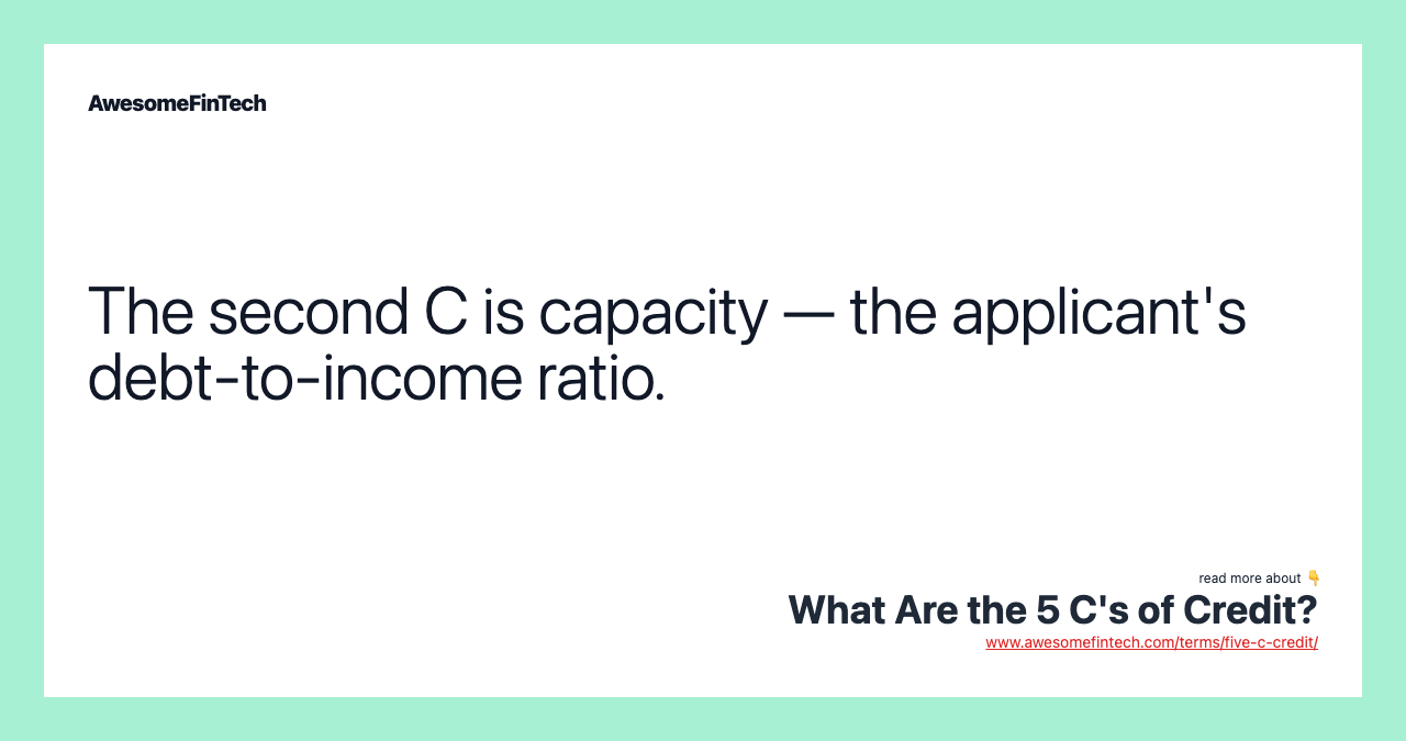 The second C is capacity — the applicant's debt-to-income ratio.