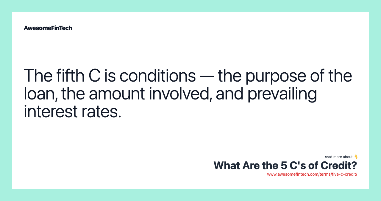 The fifth C is conditions — the purpose of the loan, the amount involved, and prevailing interest rates.