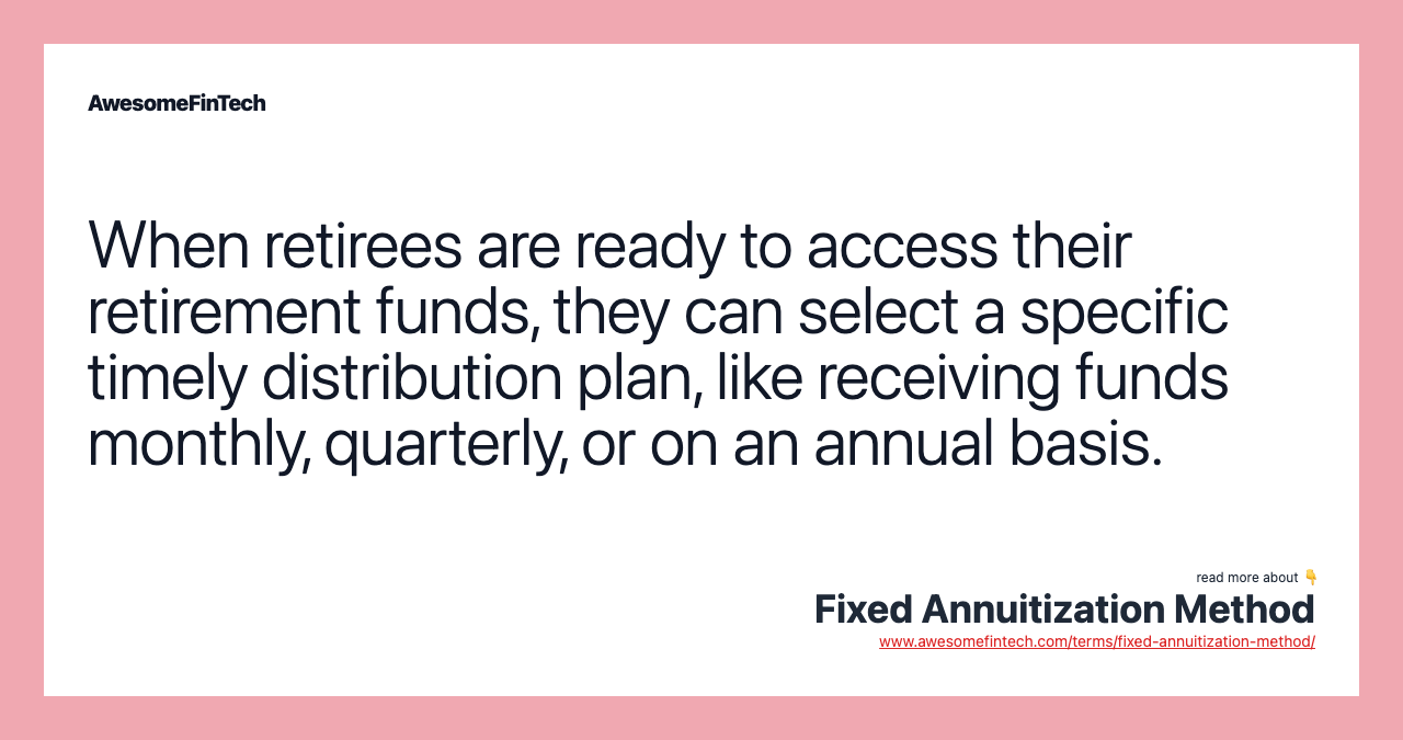 When retirees are ready to access their retirement funds, they can select a specific timely distribution plan, like receiving funds monthly, quarterly, or on an annual basis.
