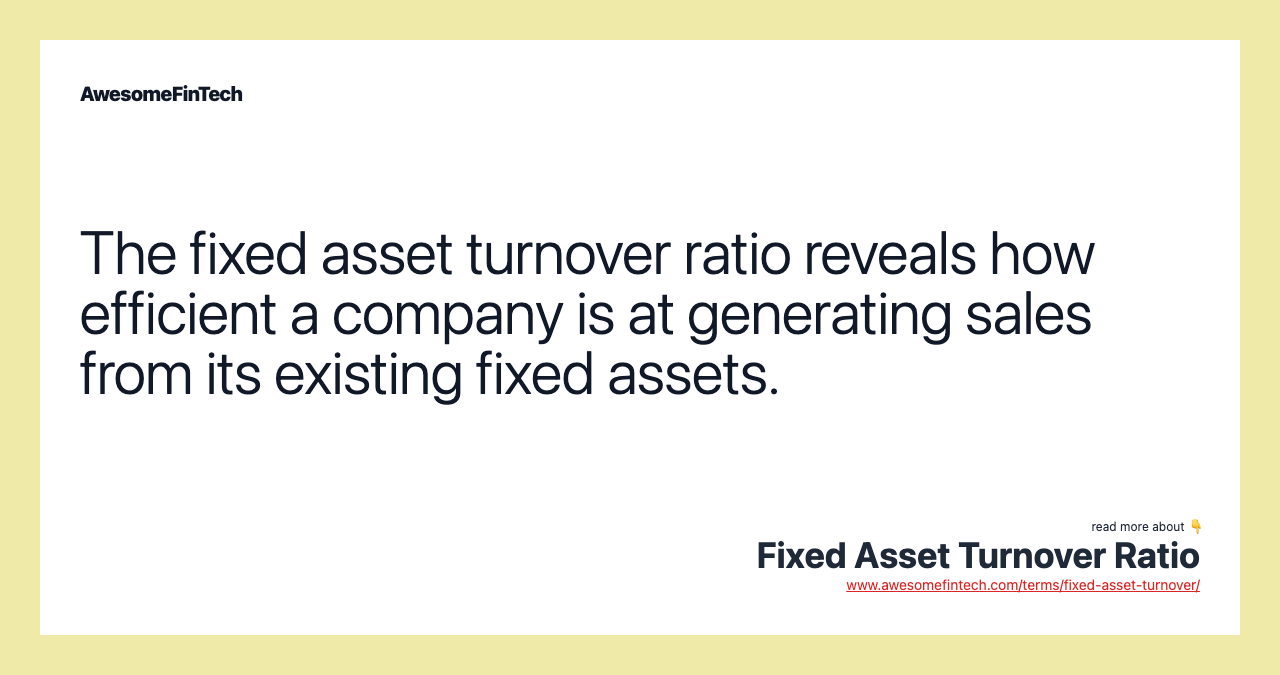 The fixed asset turnover ratio reveals how efficient a company is at generating sales from its existing fixed assets.