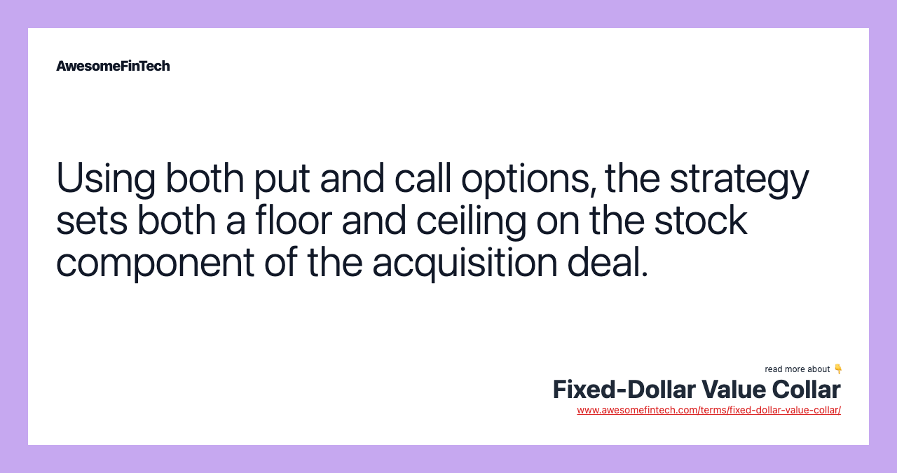 Using both put and call options, the strategy sets both a floor and ceiling on the stock component of the acquisition deal.