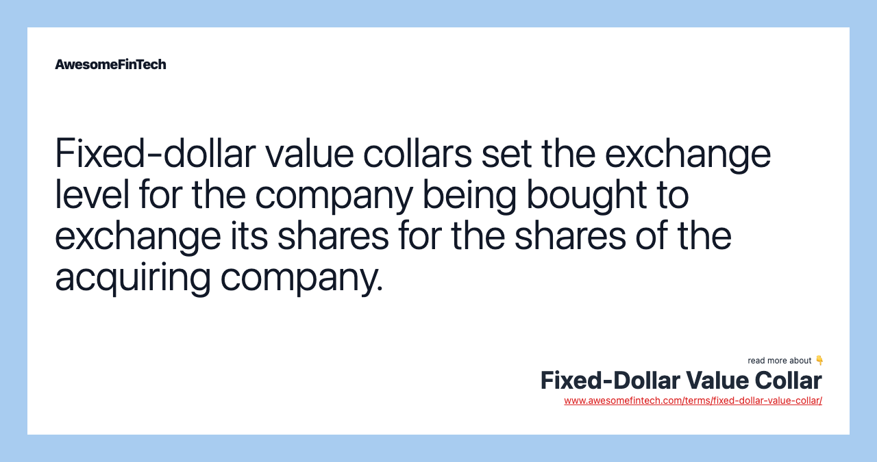 Fixed-dollar value collars set the exchange level for the company being bought to exchange its shares for the shares of the acquiring company.