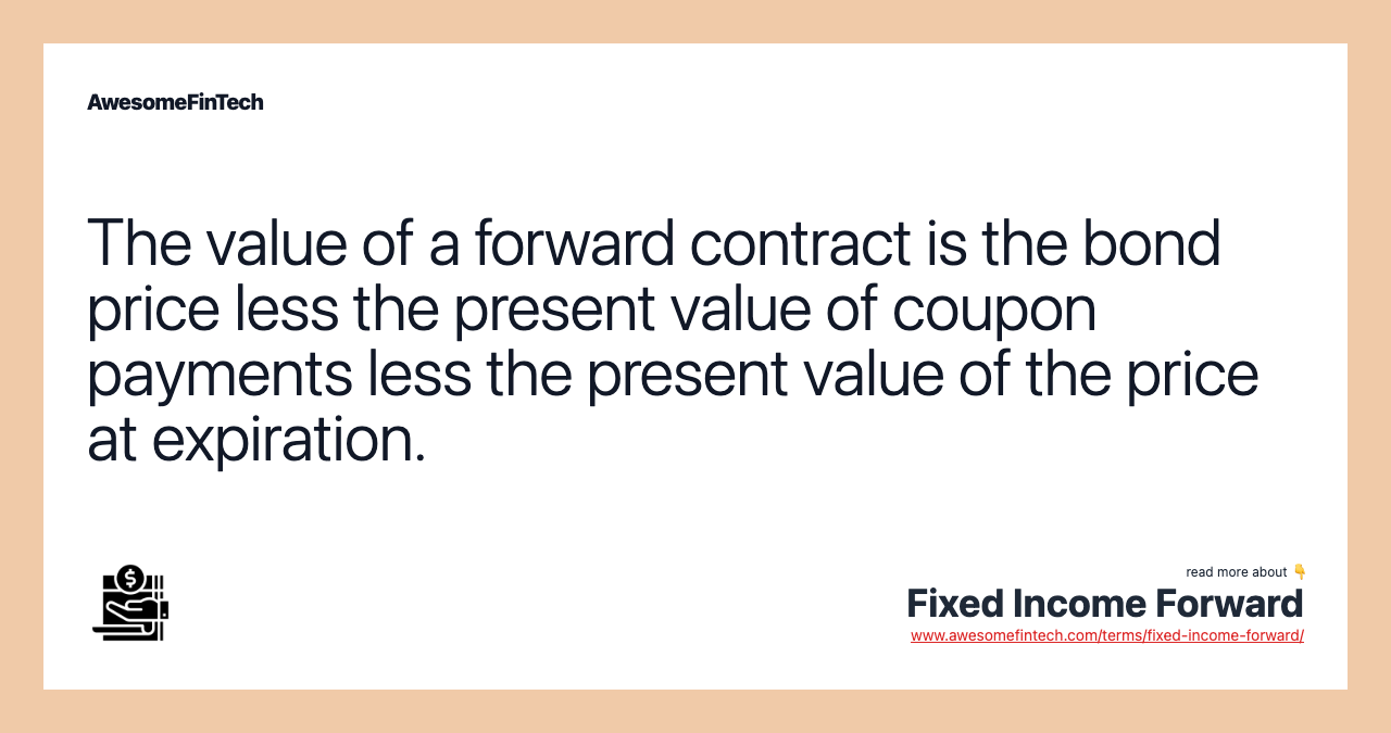 The value of a forward contract is the bond price less the present value of coupon payments less the present value of the price at expiration.
