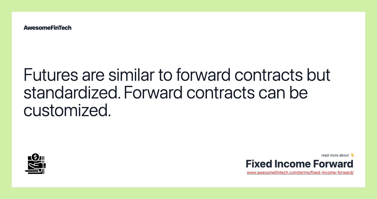 Futures are similar to forward contracts but standardized. Forward contracts can be customized.