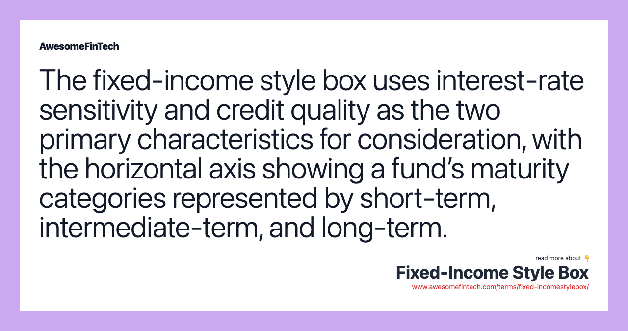The fixed-income style box uses interest-rate sensitivity and credit quality as the two primary characteristics for consideration, with the horizontal axis showing a fund’s maturity categories represented by short-term, intermediate-term, and long-term.