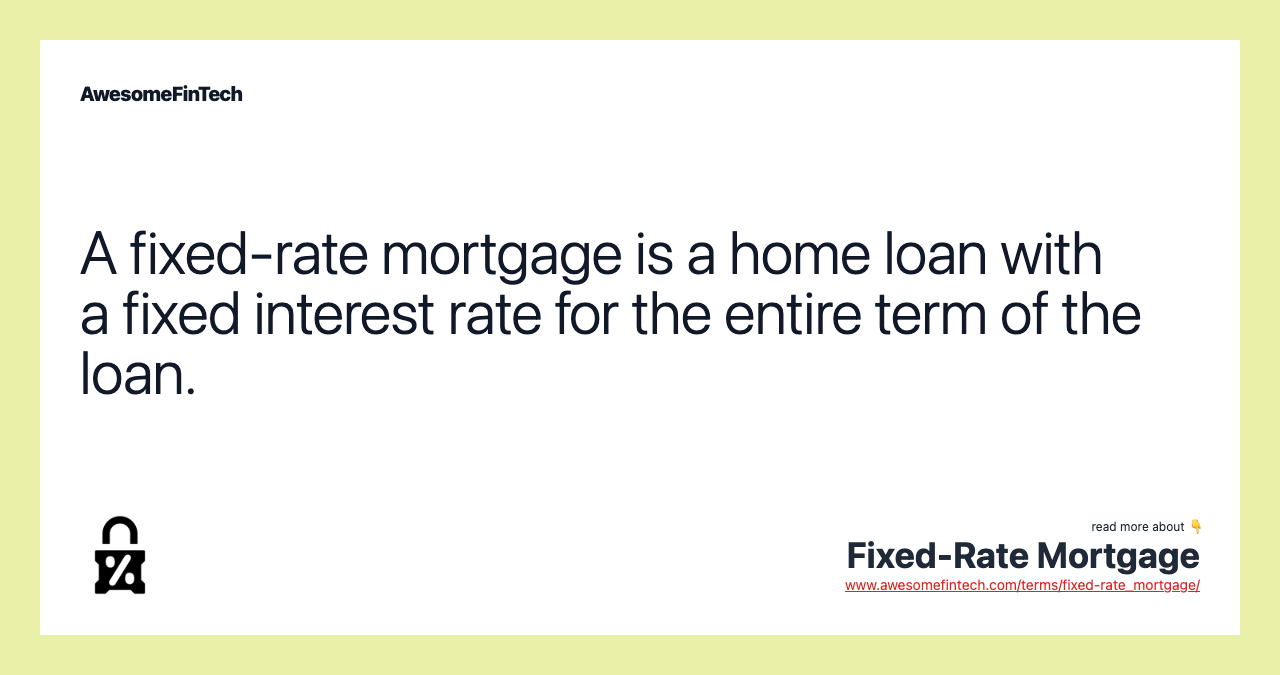 A fixed-rate mortgage is a home loan with a fixed interest rate for the entire term of the loan.