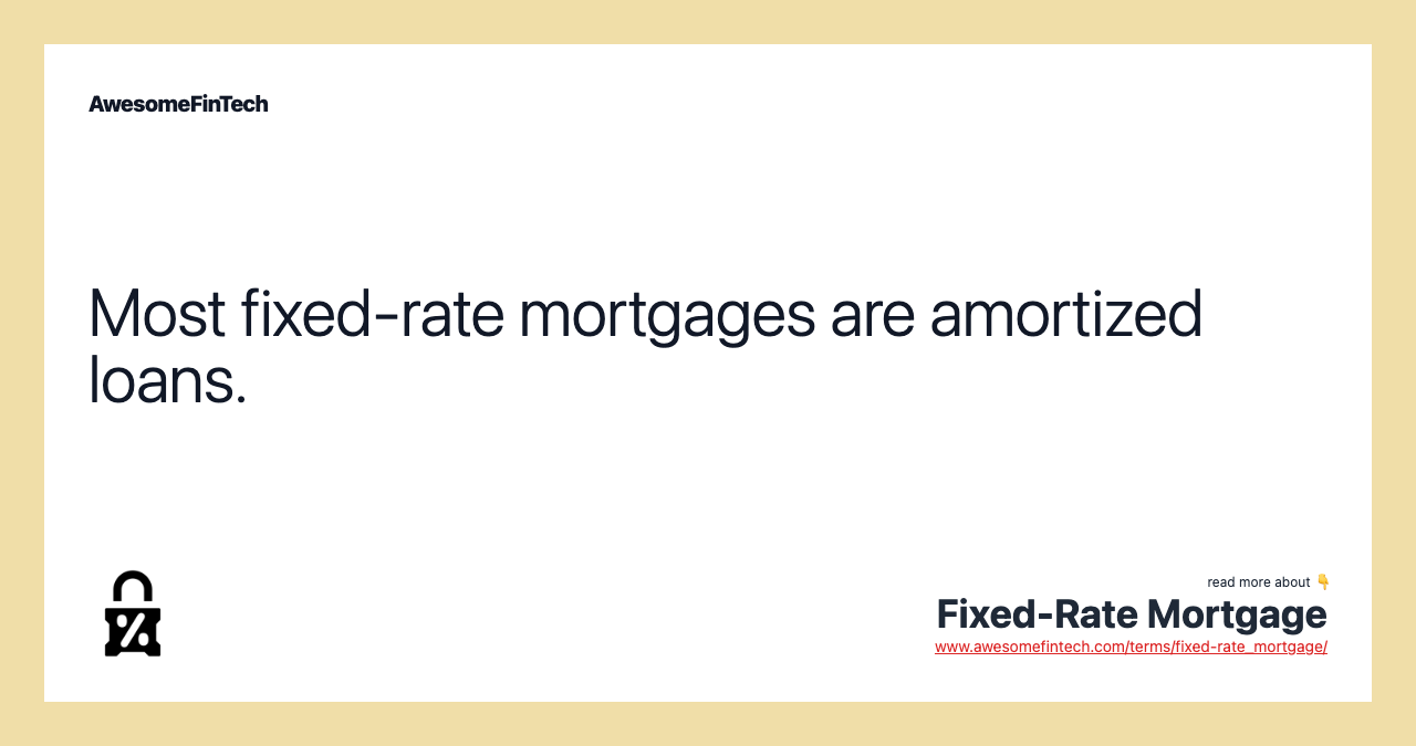 Most fixed-rate mortgages are amortized loans.