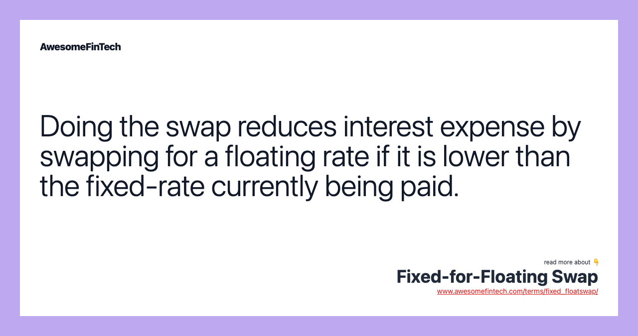 Doing the swap reduces interest expense by swapping for a floating rate if it is lower than the fixed-rate currently being paid.