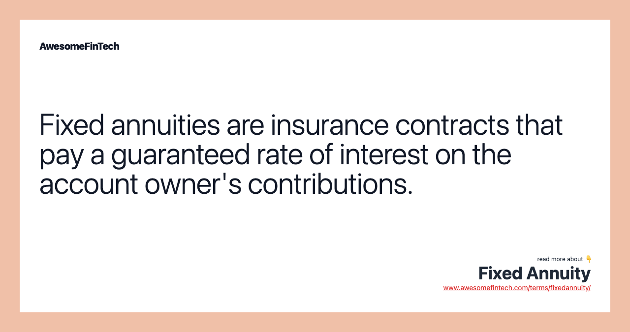 Fixed annuities are insurance contracts that pay a guaranteed rate of interest on the account owner's contributions.