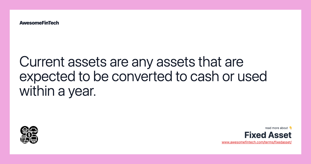 Current assets are any assets that are expected to be converted to cash or used within a year.