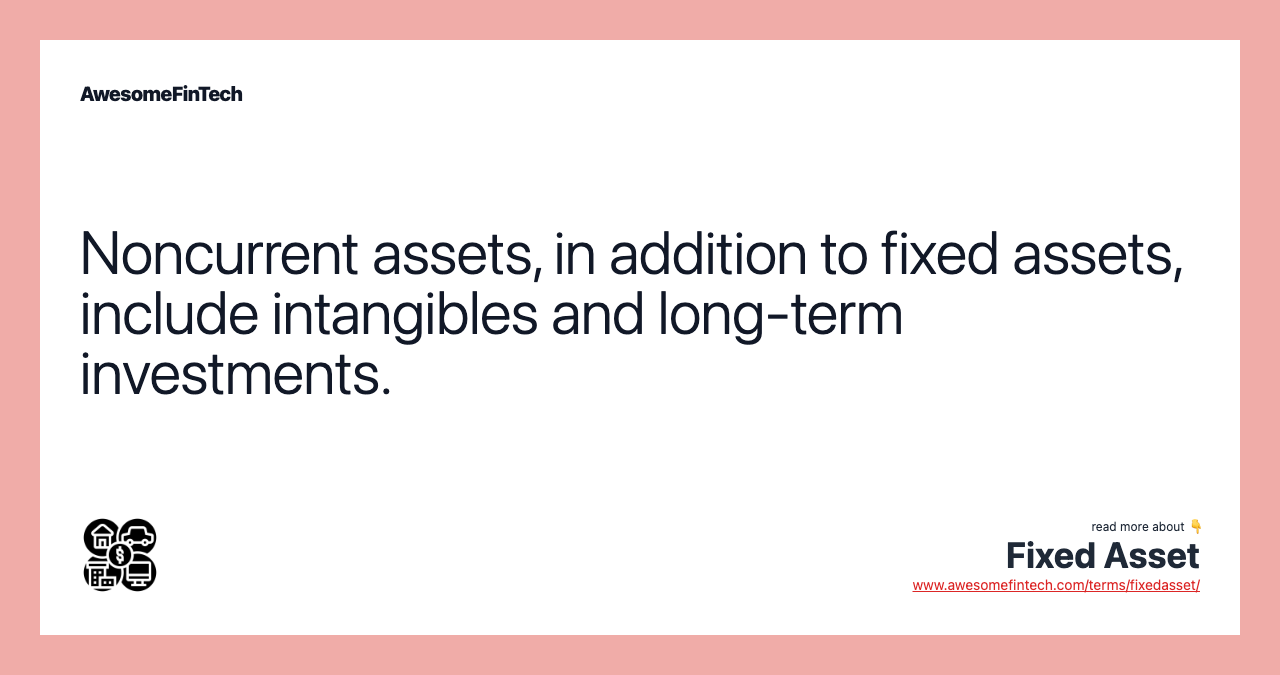 Noncurrent assets, in addition to fixed assets, include intangibles and long-term investments.