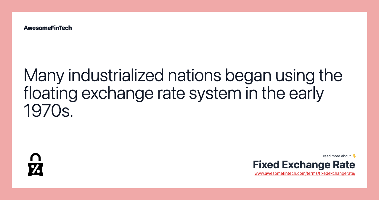 Many industrialized nations began using the floating exchange rate system in the early 1970s.